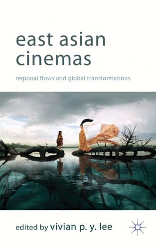 East Asian Cinemas Regional Flows and Global Transformations