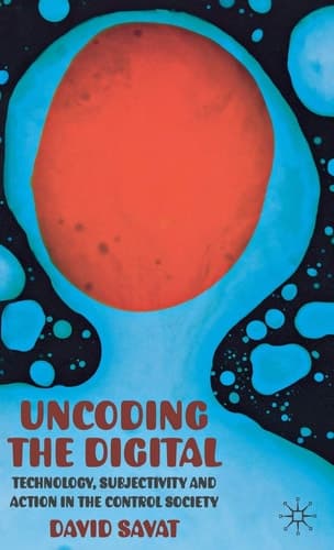 Uncoding the Digital Technology, Subjectivity and Action in the Control Society