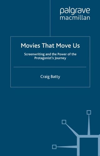 Movies That Move Us Screenwriting and the Power of the Protagonist's Journey
