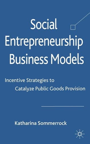 Social Entrepreneurship Business Models Incentive Strategies to Catalyze Public Goods Provision