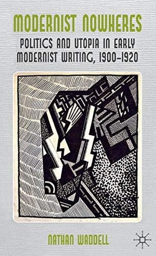 Modernist Nowheres Politics and Utopia in Early Modernist Writing, 1900-1920