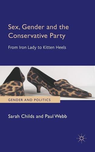 Sex, Gender and the Conservative Party From Iron Lady to Kitten Heels