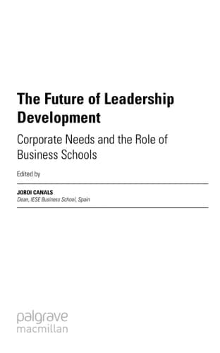 The Future of Leadership Development Corporate Needs and the Role of Business Schools