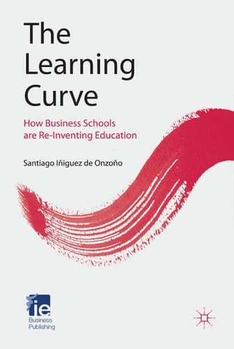 The Learning Curve How Business Schools Are Re-inventing Education
