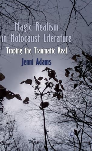Magic Realism in Holocaust Literature Troping the Traumatic Real