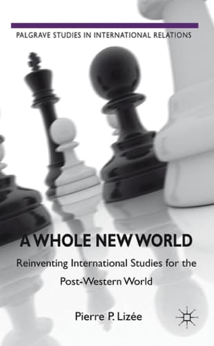 A Whole New World Reinventing International Studies for the Post-Western World