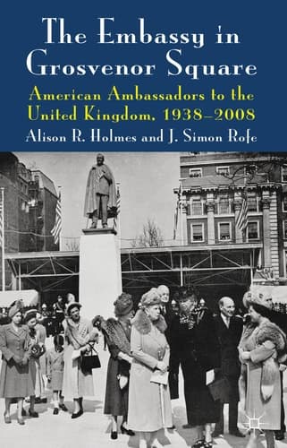 The Embassy in Grosvenor Square American Ambassadors to the United Kingdom, 1938-2008