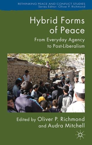 Hybrid Forms of Peace From Everyday Agency to Post-Liberalism