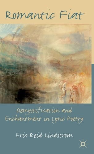 Romantic Fiat Demystification and Enchantment in Lyric Poetry