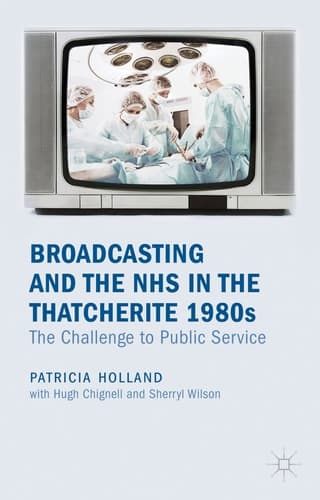 Broadcasting and the NHS in the Thatcherite 1980s The Challenge to Public Service