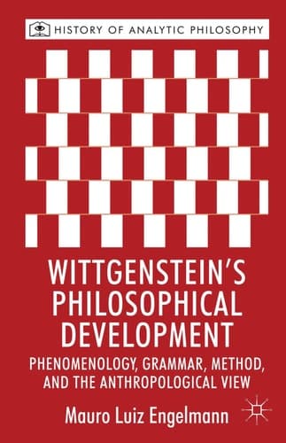Wittgenstein's Philosophical Development Phenomenology, Grammar, Method, and the Anthropological View