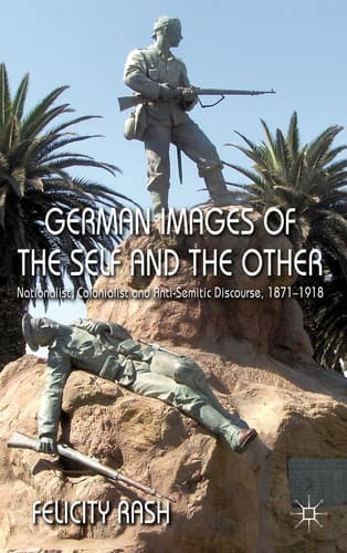German Images of the Self and the Other Nationalist, Colonialist and Anti-Semitic Discourse 1871-1918