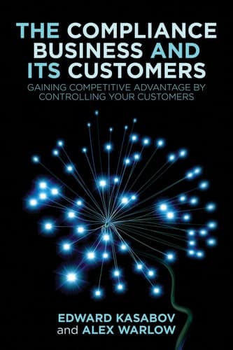 The Compliance Business and Its Customers Gaining Competitive Advantage by Controlling Your Customers