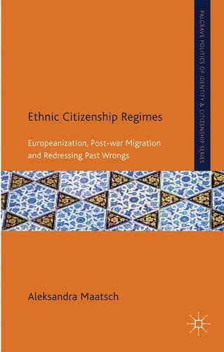 Ethnic Citizenship Regimes Europeanization, Post-war Migration and Redressing Past Wrongs