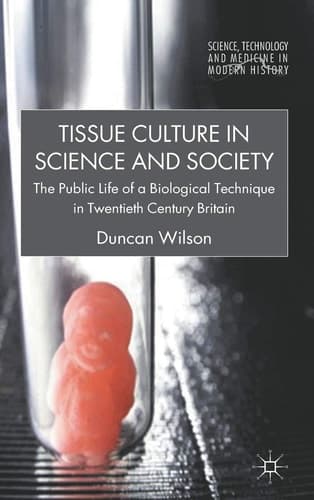 Tissue Culture in Science and Society The Public Life of a Biological Technique in Twentieth Century Britain