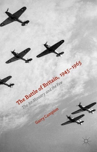 The Battle of Britain, 1945-1965 The Air Ministry and the Few