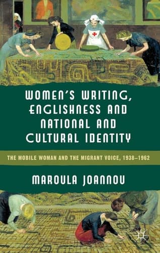 Women’s Writing, Englishness and National and Cultural Identity The Mobile Woman and the Migrant Voice, 1938-62