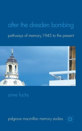 After the Dresden Bombing Pathways of Memory, 1945 to the Present