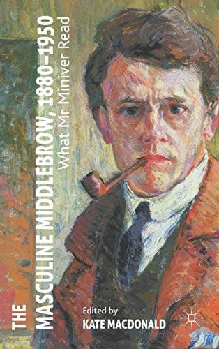 The Masculine Middlebrow, 1880-1950 What Mr. Miniver Read