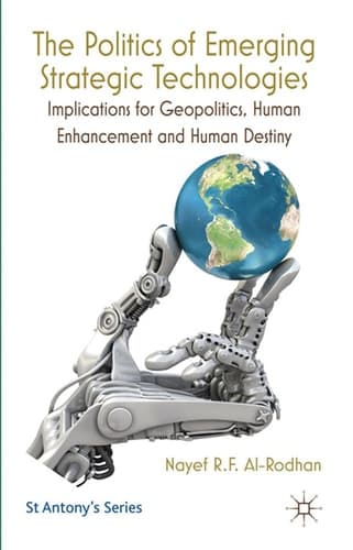 The Politics of Emerging Strategic Technologies Implications for Geopolitics, Human Enhancement and Human Destiny