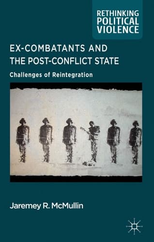 Ex-Combatants and the Post-Conflict State Challenges of Reintegration