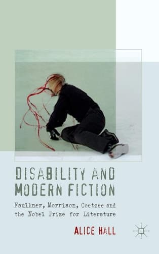 Disability and Modern Fiction Faulkner, Morrison, Coetzee and the Nobel Prize for Literature