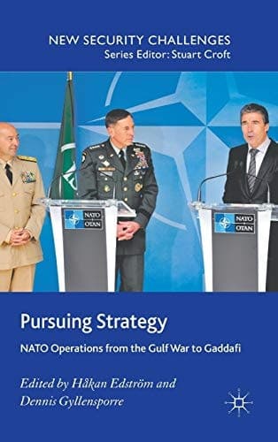 Pursuing Strategy NATO Operations from the Gulf War to Gaddafi