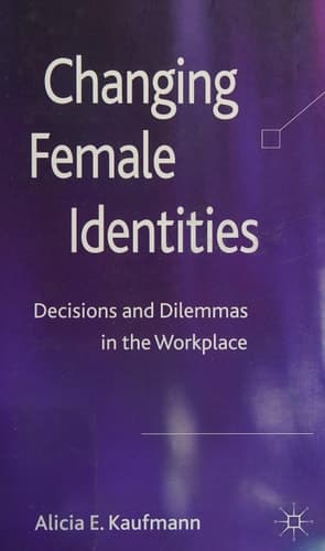 Changing Female Identities Decisions and Dilemmas in the Workplace