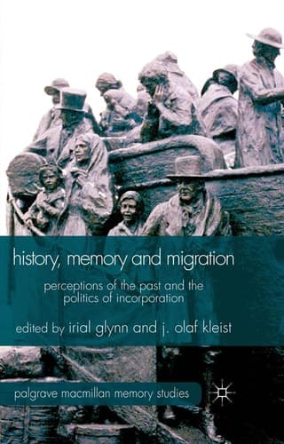 History, Memory and Migration Perceptions of the Past and the Politics of Incorporation