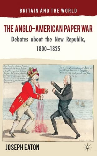 The Anglo-American Paper War Debates about the New Republic, 1800–1825