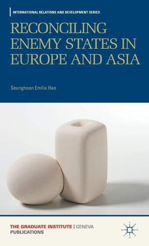 Reconciling Enemy States in Europe and Asia (International Relations and Development Series)