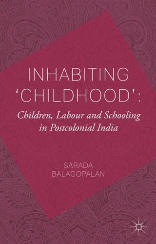 Inhabiting 'Childhood': Children, Labour and Schooling in Postcolonial India