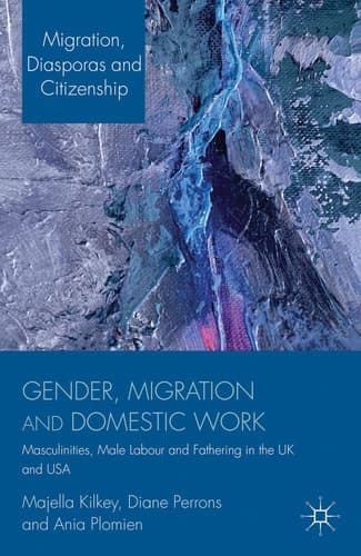 Gender, Migration and Domestic Work Masculinities, Male Labour and Fathering in the UK and USA