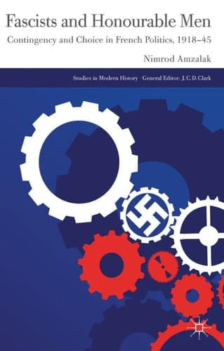 Fascists and Honourable Men Contingency and Choice in French Politics, 1918-45