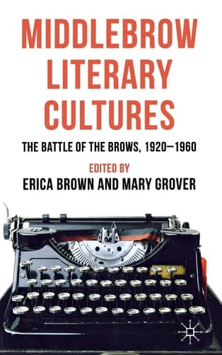 Middlebrow Literary Cultures The Battle of the Brows, 1920-1960