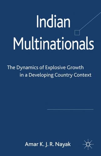 Indian Multinationals The Dynamics of Explosive Growth in a Developing Country Context