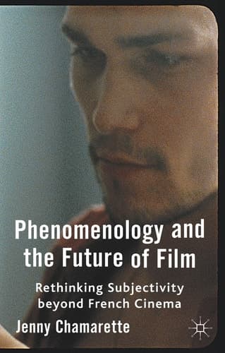 Phenomenology and the Future of Film: Rethinking Subjectivity Beyond French Cinema