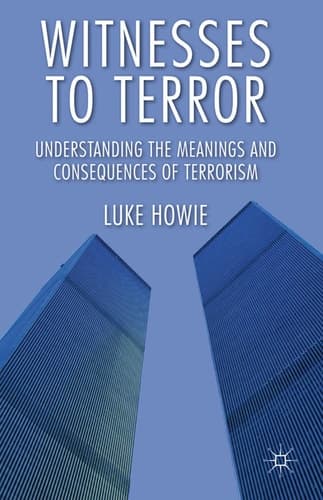 Witnesses to Terror Understanding the Meanings and Consequences of Terrorism