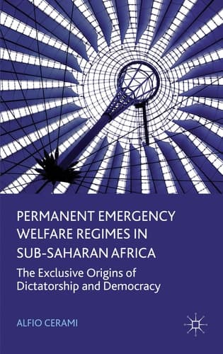 Permanent Emergency Welfare Regimes in Sub-Saharan Africa The Exclusive Origins of Dictatorship and Democracy