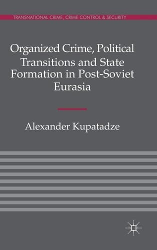 Organized Crime, Political Transitions and State Formation in Post-Soviet Eurasia