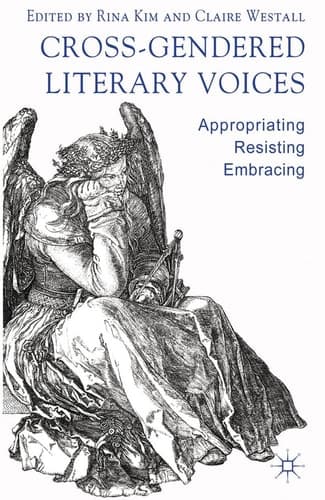 Cross-Gendered Literary Voices Appropriating, Resisting, Embracing