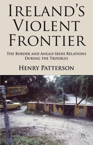 Ireland's Violent Frontier The Border and Anglo-Irish Relations During the Troubles