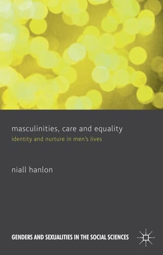 Masculinities, Care and Equality Identity and Nurture in Men's Lives