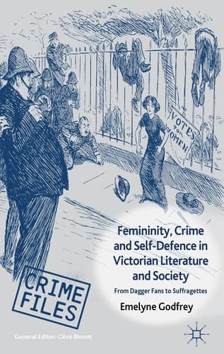 Femininity, Crime and Self-Defence in Victorian Literature and Society From Dagger-Fans to Suffragettes