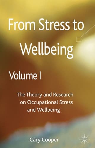 From Stress to Wellbeing Volume 1 The Theory and Research on Occupational Stress and Wellbeing