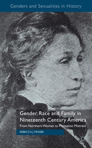 Gender, Race and Family in Nineteenth Century America From Northern Woman to Plantation Mistress
