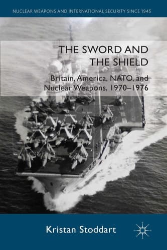 The Sword and the Shield Britain, America, NATO and Nuclear Weapons, 1970-1976