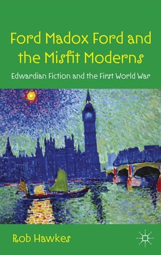 Ford Madox Ford and the Misfit Moderns Edwardian Fiction and the First World War