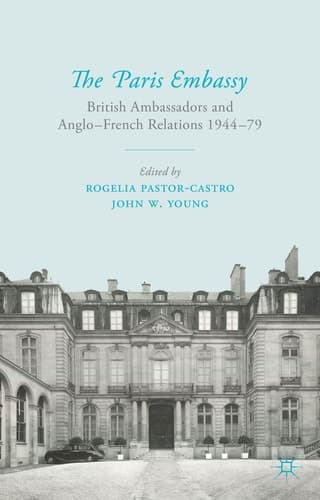 The Paris Embassy British Ambassadors and Anglo-French Relations 1944–79