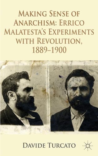 Making Sense of Anarchism Errico Malatesta’s Experiments with Revolution, 1889-1900